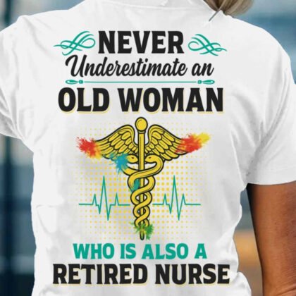 Never Underestimate An Old Woman - Nurse Retired Pride